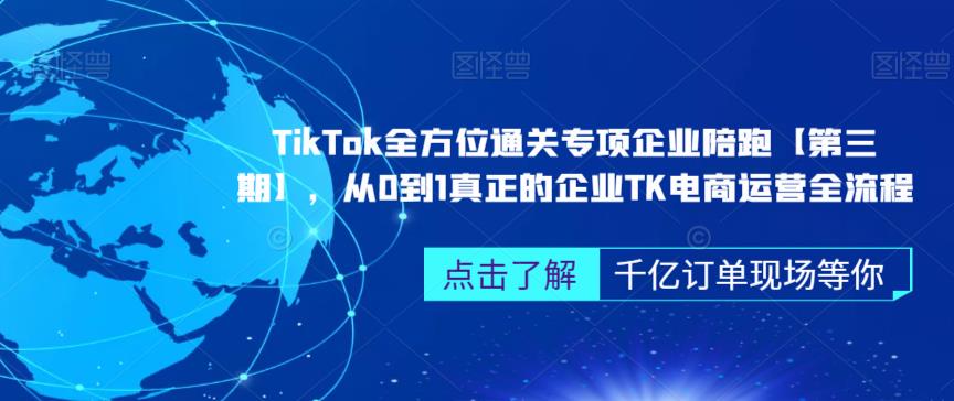 ‎TikTok全方位通关专项企业陪跑【第三期】，从0到1真正的企业TK电商运营全流程