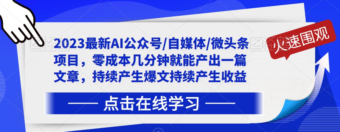 2023最新AI公众号/自媒体/微头条项目，零成本几分钟就能产出一篇文章，持续产生爆文持续产生收益